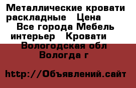 Металлические кровати раскладные › Цена ­ 850 - Все города Мебель, интерьер » Кровати   . Вологодская обл.,Вологда г.